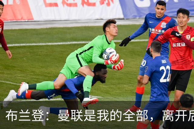 布兰登：曼联是我的全部，离开后满满失落感；B费也常关心我